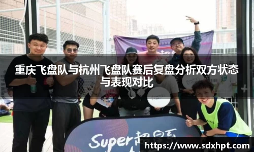 重庆飞盘队与杭州飞盘队赛后复盘分析双方状态与表现对比