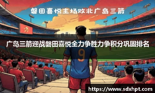 广岛三箭迎战磐田喜悦全力争胜力争积分巩固排名